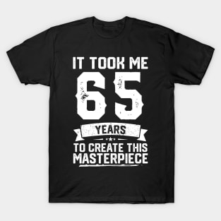 It Took Me 65 Years To Create This Masterpiece T-Shirt